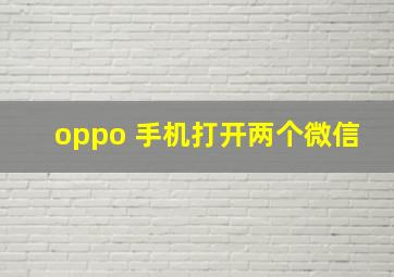 oppo 手机打开两个微信